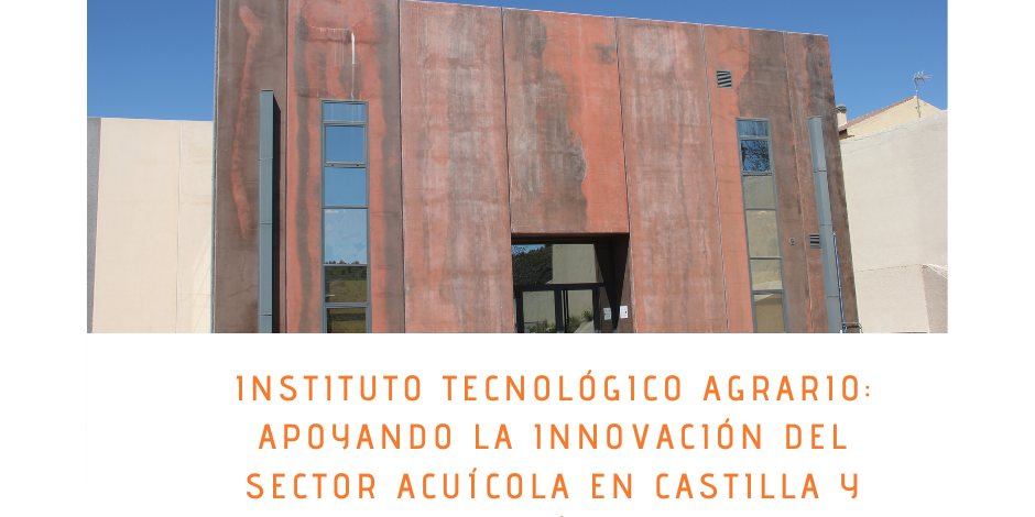 INSTITUTO TECNOLÓGICO AGRARIO: APOYANDO LA INNOVACIÓN DEL SECTOR ACUÍCOLA EN CASTILLA Y LEÓN